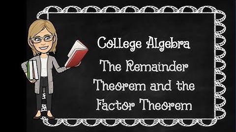 College Algebra: The Remainder Theorem and the Factor Theorem