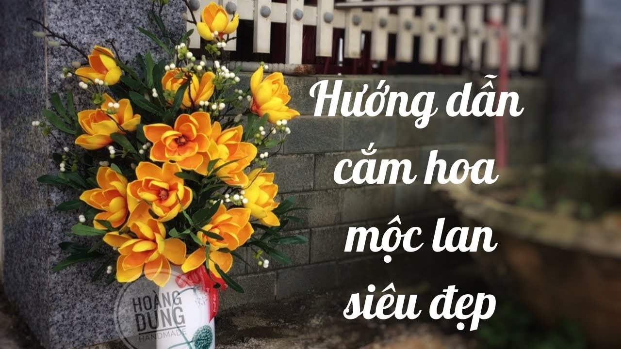 Hướng dẫn cắm hoa mộc lan siêu đẹp| Hoàng Dung Handmade ...