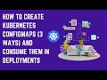 How to Create Kubernetes ConfigMaps (3 ways) and Consume them in Deployments