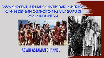 Wyn Sargent, Jurnalis Cantik Dari Amerika Kawin dengan Obahorok Kepala Suku di Papua Indonesia