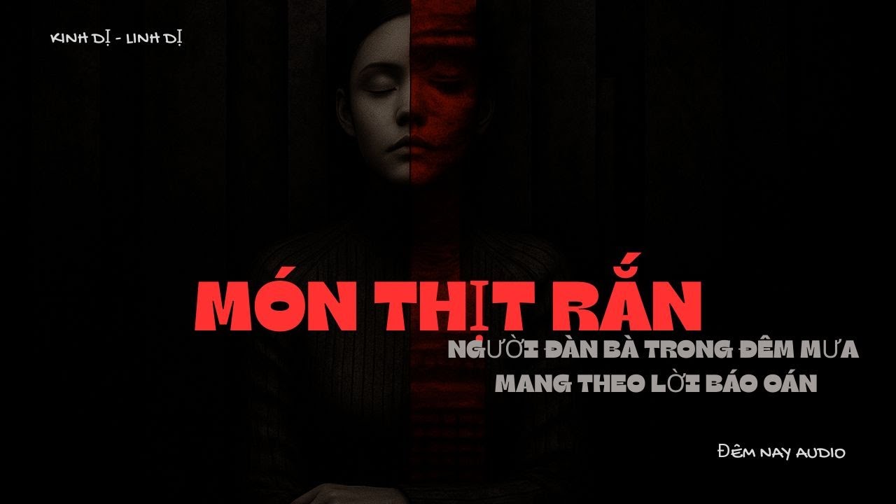 [ FULL  LINH DỊ ] MÓN THỊT RẮN - NGƯỜI ĐÀN BÀ TRONG ĐÊM MƯA MANG THEO LỜI BÁO OÁN | ĐÊM NAY AUDIO