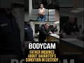 Bodycam: Father Inquires About Daughter's Condition in Custody