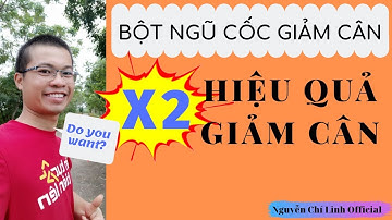 Cách tăng gấp đôi hiệu quả giảm cân bằng việc sử dụng Bột ngũ cốc giảm cân | Nguyễn Chí Linh