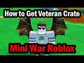 How to Get Veteran Crate in Mini War Roblox