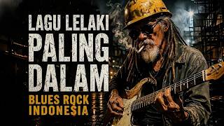 Kumpulan Lagu Blues Rock Indonesia - Paling Dalam Tentang Perjuangan Lelaki