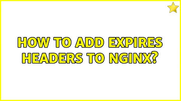How to add Expires headers to Nginx?