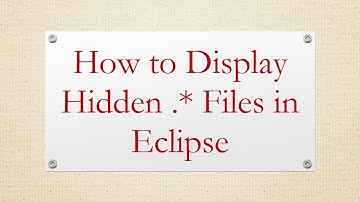 How to Display Hidden .* Files in Eclipse