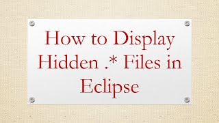 Details How to Display Hidden .* Files in Eclipse Guide