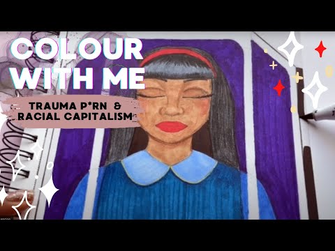 Colour With Me #05 🎨✨Trauma P*rn and Racial Capitalism