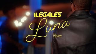 ILEGALES - Luna (video oficial)