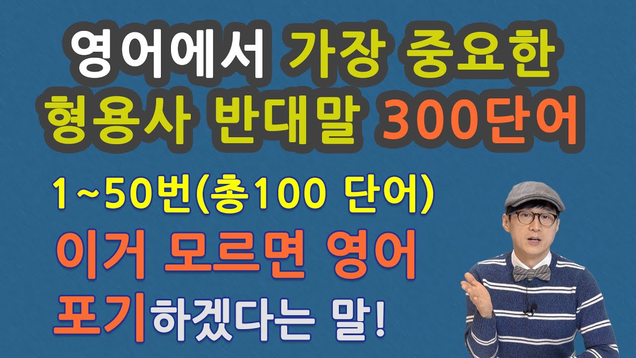 영어에서 가장 중요한 형용사 반대말 300단어 중 1~50번(총100단어), 이거 모르면 영어 포기 하겠다는 말!!