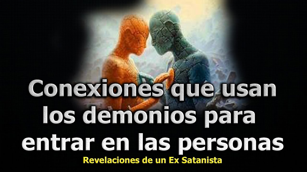 CONEXIONES QUE USAN LOS DEMONIOS PARA ENTRAR EN LAS PERSONAS ...