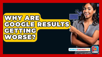 Why Are Google Results Getting Worse? - SearchEnginesHub.com