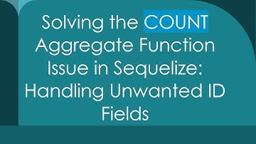 Solving the COUNT Aggregate Function Issue in Sequelize: Handling Unwanted ID Fields