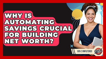 Why Is Automating Savings Crucial For Building Net Worth? - Gen Z Unfiltered