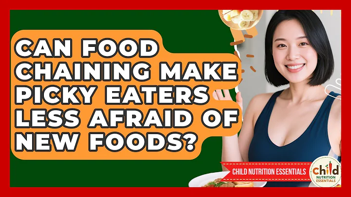 Can Food Chaining Make Picky Eaters Less Afraid Of New Foods? - Child Nutrition Essentials