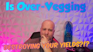Is Over-Vegging Destroying your Yields?