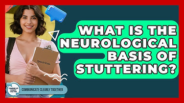 What Is The Neurological Basis Of Stuttering? - Communicate Clearly Together