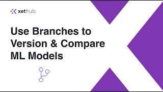 Use Branches to Version & Compare ML Models on XetHub