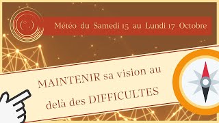 MAINTENIR sa vision au delà des DIFFICULTES [Météo Yi Jing du 15 au 17 Octobre]