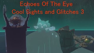 Echoes Of The Eye Cool Sights And Glitches Compilation 3(Spoilers)