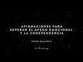 AFIRMACIONES para SUPERAR el APEGO EMOCIONAL y la CODEPENDENCIA (PARA MUJERES)