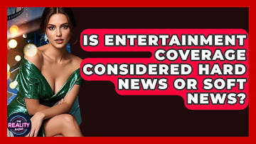 Is Entertainment Coverage Considered Hard News or Soft News? - The Reality Radar