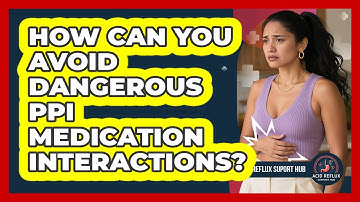 How Can You Avoid Dangerous PPI Medication Interactions? - Acid Reflux Support Hub
