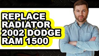 How To Replace Radiator 2002 Dodge Ram 1500 - Easy Guide