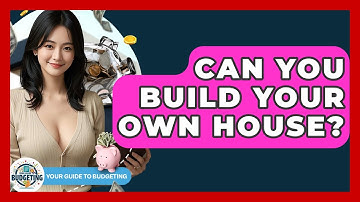 Can You Build Your Own House? - Your Guide to Budgeting
