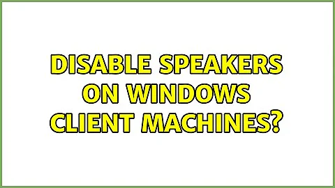 Disable speakers on Windows client machines?