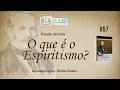 ESTUDO DO LIVRO &quot;O QUE É O ESPIRITISMO&quot; - #57