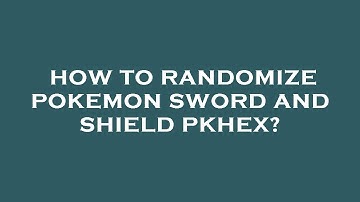 How to randomize pokemon sword and shield pkhex?