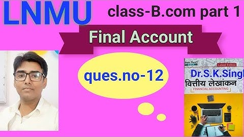 Final Account  ques no-12 book S K singh #lnmu #b.com part 1