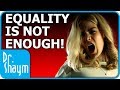 EQUALITY IS NOT ENOUGH!