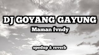 DJ GOYANG GAYUNG MAMAN FVNDY SPEED UP \u0026 REVERB