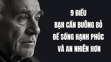 Bài học cuộc sống: 9 Điều Bạn Cần Buông Bỏ Để Sống Hạnh Phúc Và An Nhiên Hơn
