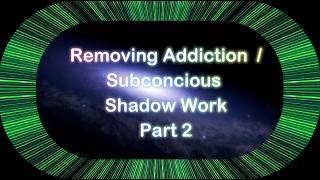 Removing Addiction / Subconscious Shadow Work Part 2,  The Matrix Game of Life