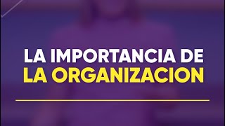 La importancia de la organización!