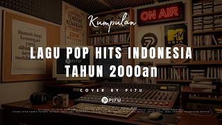 Kumpulan Lagu POP Hits Indonesia Tahun 2000an - Cover By PI7U  |  Bikin Auto Flashback Ke Masa Lalu✨