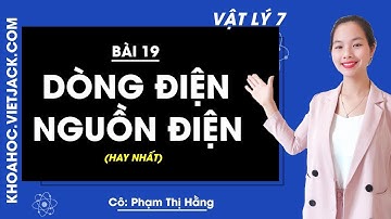 Vật lí 7 - Bài 19 - Dòng điện - Nguồn điện - Cô Phạm Thị Hằng (HAY NHẤT)