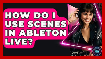 How Do I Use Scenes In Ableton Live? - Electronic Mix Masters