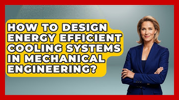 How To Design Energy Efficient Cooling Systems In Mechanical Engineering?