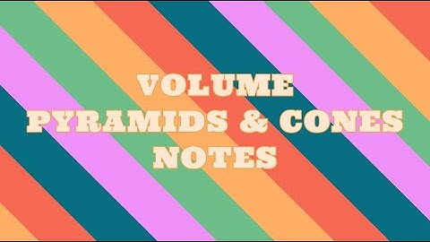 Volume Of Pyramids & Cones Video Notes