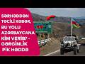 Sərhəddən TƏCİLİ XƏBƏR, Bu yolu Azərbaycana KİM VERİB? - Ermənistanda GƏRGİNLİK PİK 