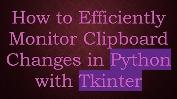 How to Efficiently Monitor Clipboard Changes in Python with Tkinter