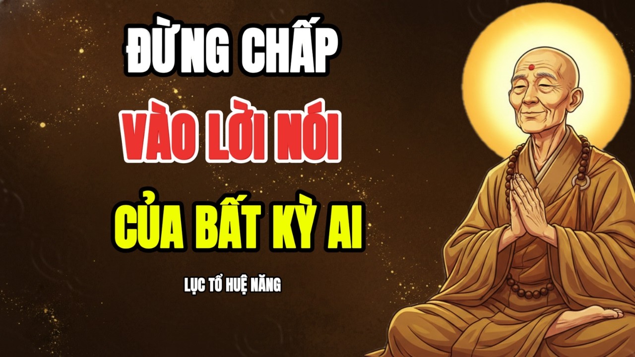 LỤC TỔ HUỆ NĂNG -  CON ĐỪNG CHẤP VÀO LỜI NÓI CỦA BẤT KÌ AI  | PHẬT TẠI TÂM