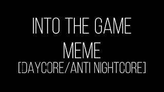 Into the game meme [Daycore/Anti nightcore]