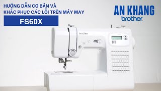 Hướng dẫn cơ bản và khắc phục các lỗi trên máy may Brother FS60X - An Khang Brother