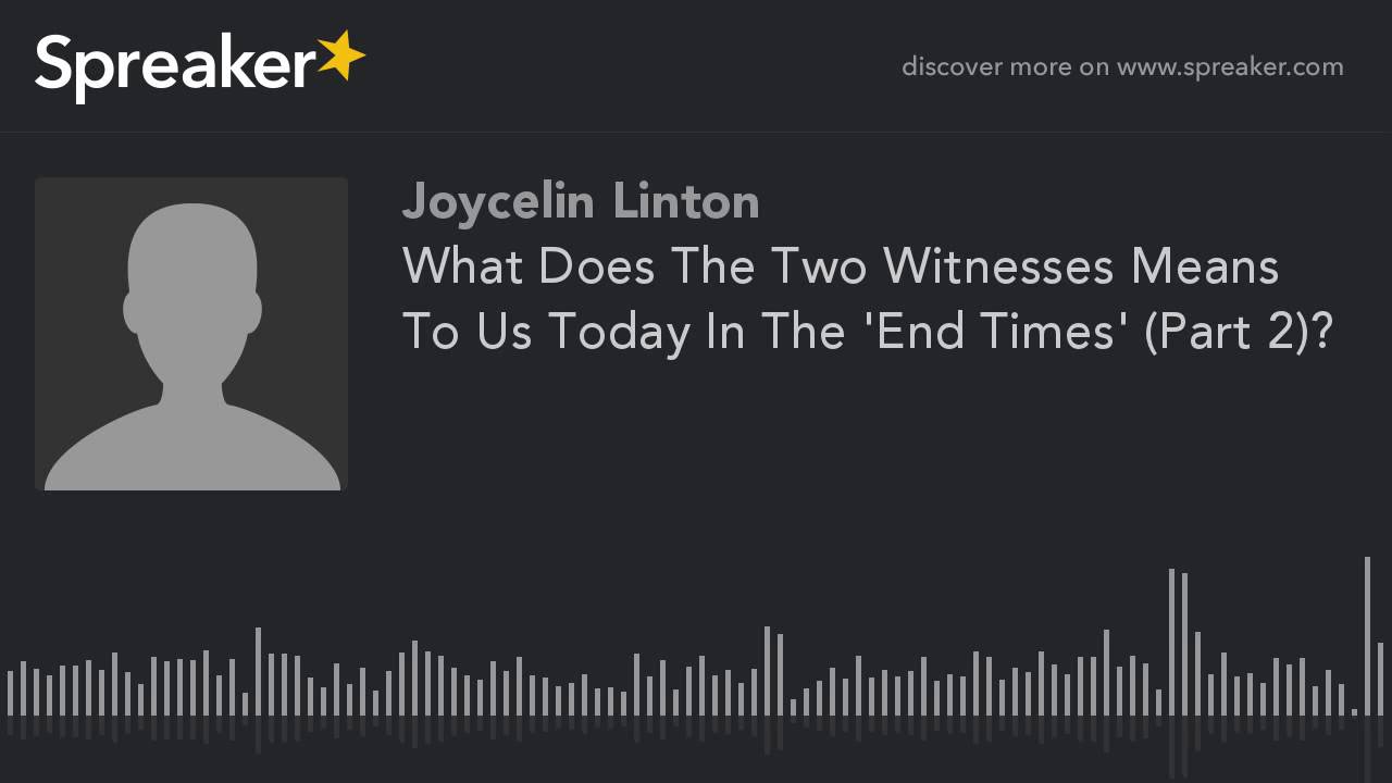 What Does The Two Witnesses Means To Us Today In The 'End Times' (Part